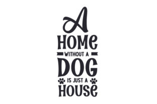 A Home Without a Dog is Just a House