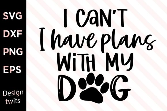 Can’t I Have Plans with My Dog SVG