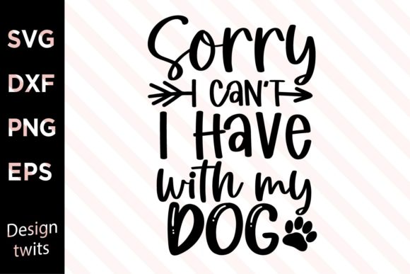 Sorry I Can’t I Have with My Dog SVG